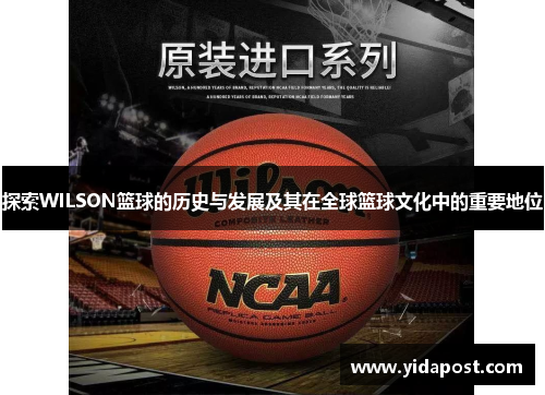 探索WILSON篮球的历史与发展及其在全球篮球文化中的重要地位