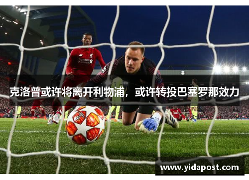 克洛普或许将离开利物浦，或许转投巴塞罗那效力