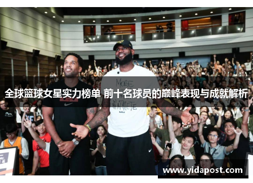 全球篮球女星实力榜单 前十名球员的巅峰表现与成就解析