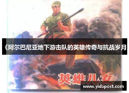 《阿尔巴尼亚地下游击队的英雄传奇与抗战岁月》