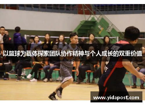 以篮球为载体探索团队协作精神与个人成长的双重价值