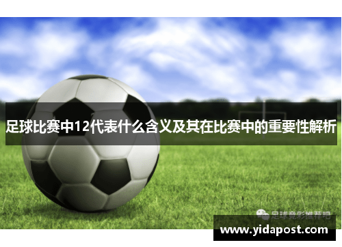 足球比赛中12代表什么含义及其在比赛中的重要性解析