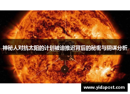 神秘人对抗太阳的计划被迫推迟背后的秘密与阴谋分析