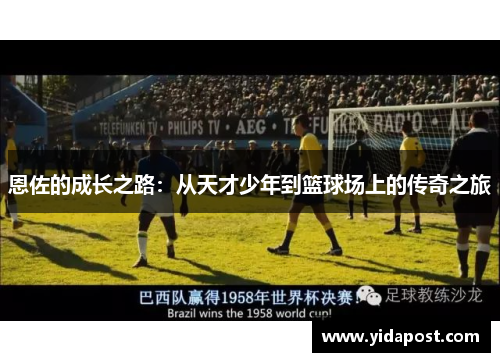 恩佐的成长之路：从天才少年到篮球场上的传奇之旅